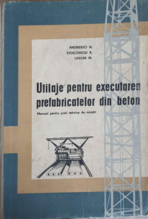 Utilaje Pentru Executarea Prefabricatelor Din Beton. Manual Pentru Scoli Tehnice De Maistri