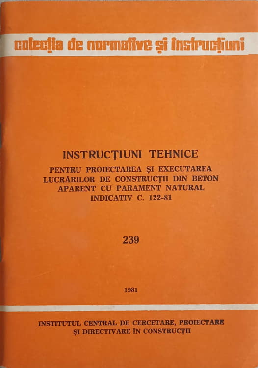 Instructiuni Tehnice Pentru Proiectarea Si Executarea Lucrarilor De Constructii Din Beton Aparent Cu Parament Natural Indicativ C. 122-81. 239