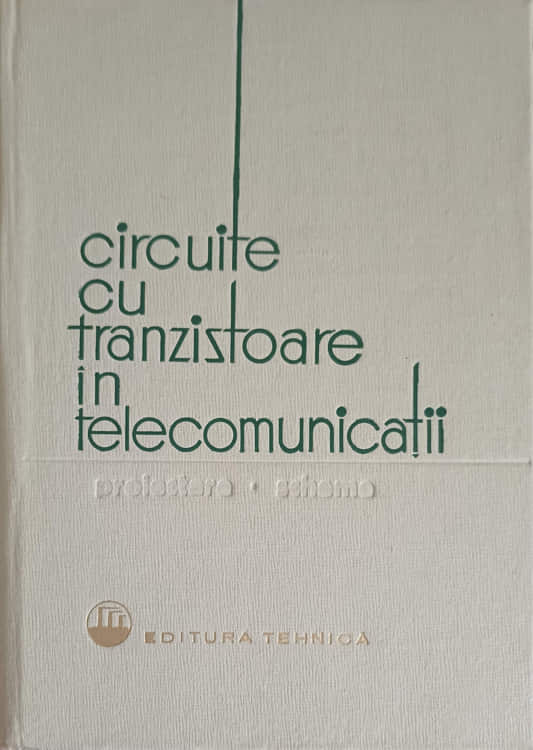 Circuite Cu Tranzistoare In Telecomunicatii. Proiectare. Scheme