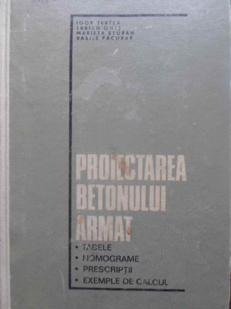 Proiectarea Betonului Armat. Tabele, Nomograme, Prescriptii, Exemple De Calcul