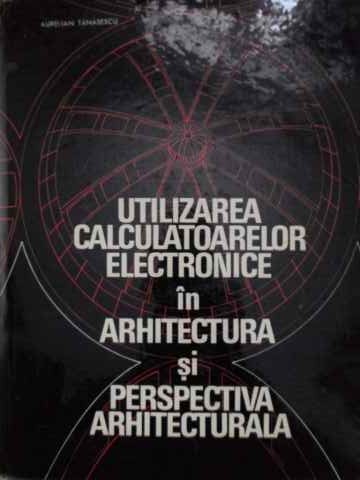 Utilizarea Calculatoarelor Electronice In Arhitectura Si Perspectiva Arhitecturala