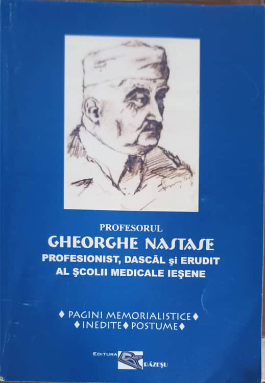 Vezi detalii pentru Profesorul Gheorghe Nastase Profesionist, Dascal Si Erudit Al Scolii Medicale Iesene