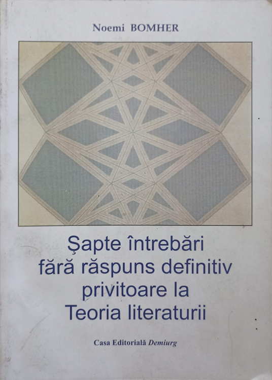 Vezi detalii pentru Sapte Intrebari Fara Raspuns Definitiv Privitoare La Teoria Literaturii