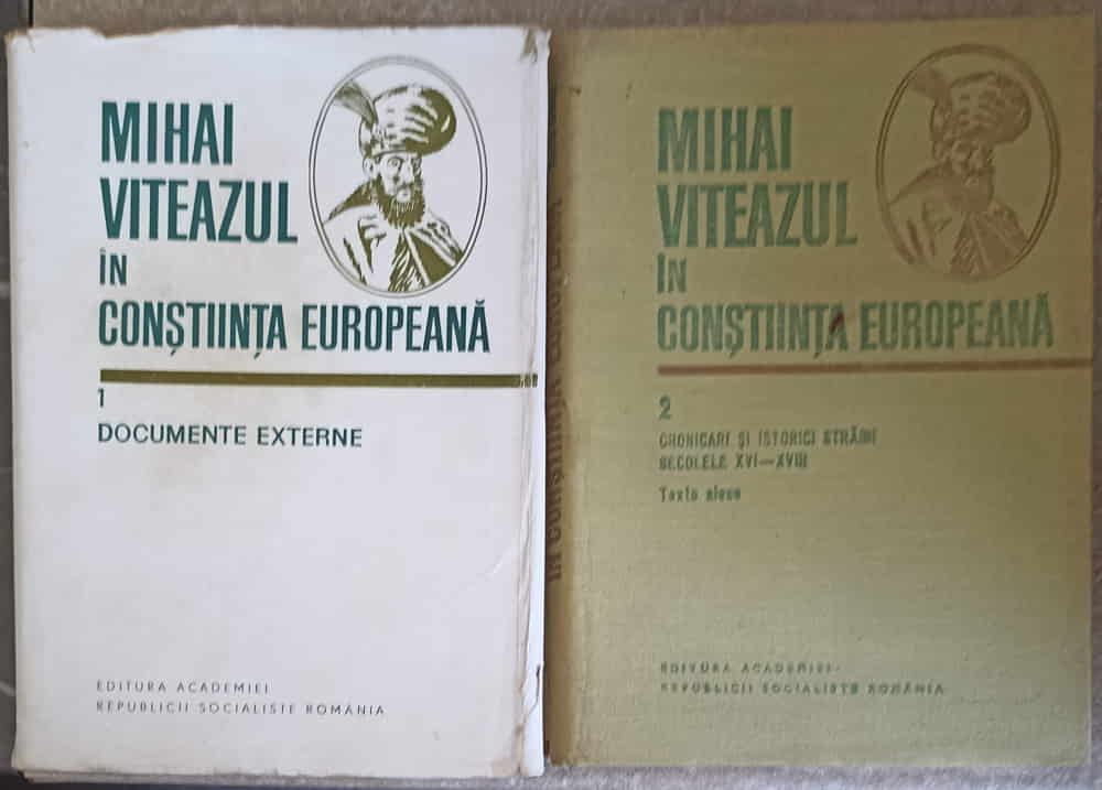 Mihai Viteazul In Constiinta Europeana Vol.1-2 Documente Externe, Cronicari Si Istorici Straini, Secolele Xvi-xviii