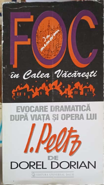 Foc In Calea Vacaresti. Evocare Dramatica Dupa Viata Si Opera Lui I. Peltz