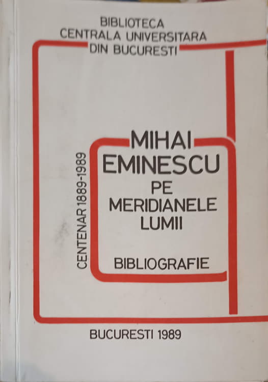 Vezi detalii pentru Mihai Eminescu Pe Meridianele Lumii. Bibliografie. Centenar 1889-1989