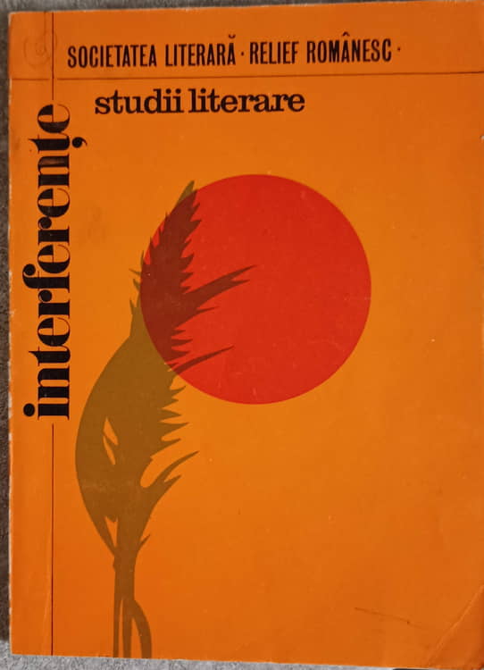 Interferente. Studii Literare Pentru Pregatirea Bacalaureatului, Admiterii In Invatamantul Superior Si A Definitivatului In Invatamant