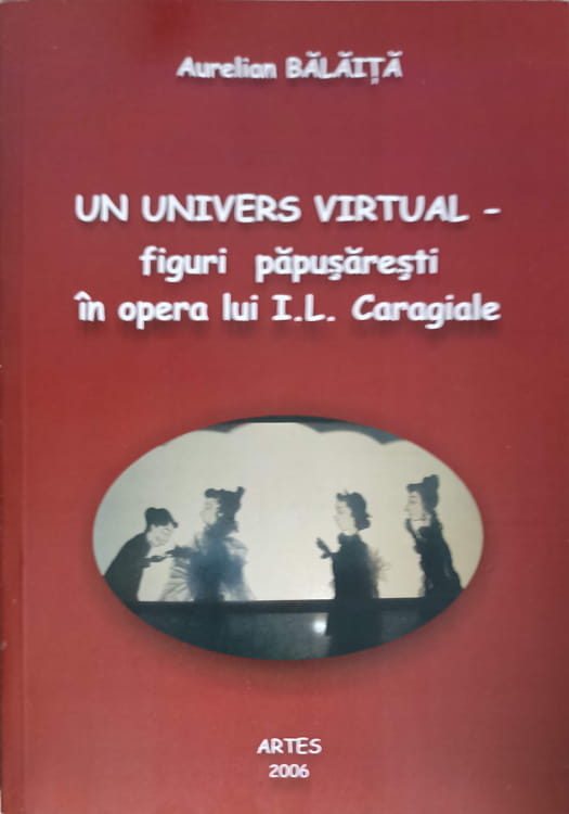 Vezi detalii pentru Un Univers Virtual - Figuri Papusaresti In Opera Lui I.l. Caragiale