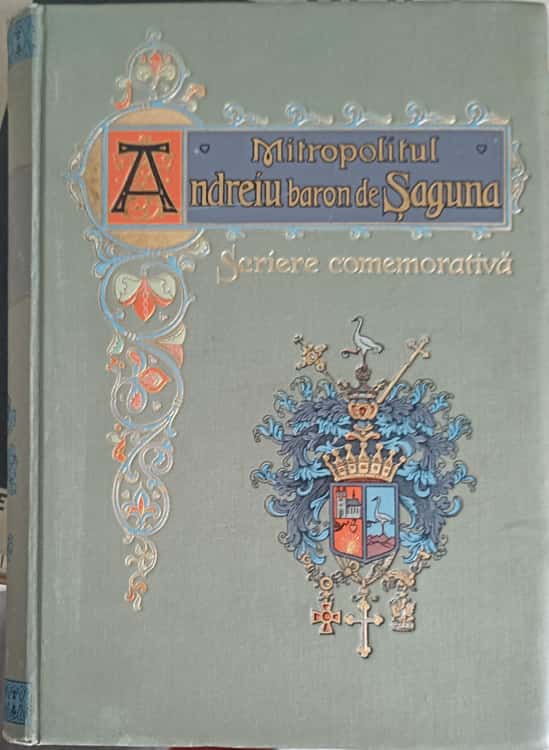 Mitropolitul Andreiu Baron De Saguna. Scriere Comemorativa Serbarea Centenara A Nasterii Lui