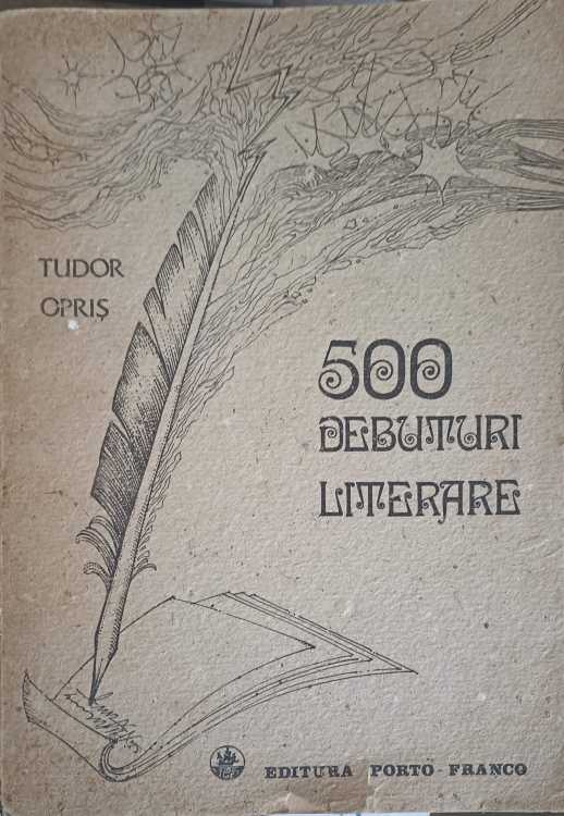 500 Debuturi Literare. Istoria Debutului Scolar Al Scriitorilor Romani (1820-1980)