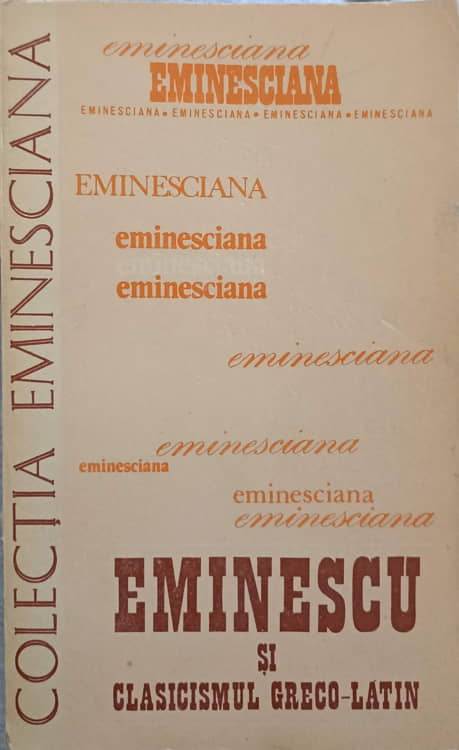 Vezi detalii pentru Eminescu Si Clasicismul Greco-latin. Studii Si Articole