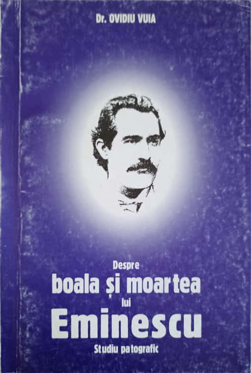 Despre Boala Si Moartea Lui Eminescu. Studiu Patografic