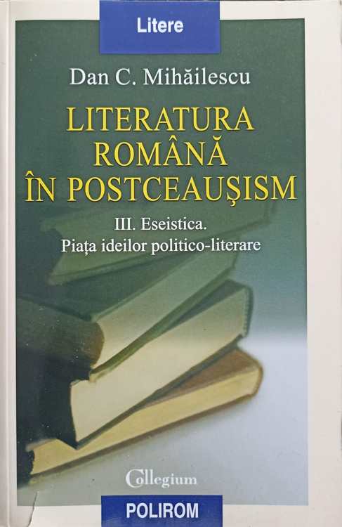 Vezi detalii pentru Literatura Romana In Postceausism Iii. Estetica. Piata Ideilor Politico-literare