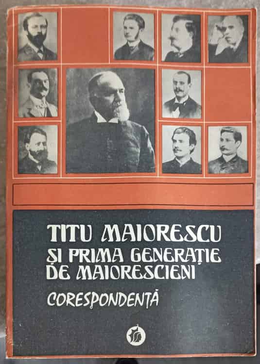 Titu Maiorescu Si Prima Generatie De Maiorescieni. Corespondenta