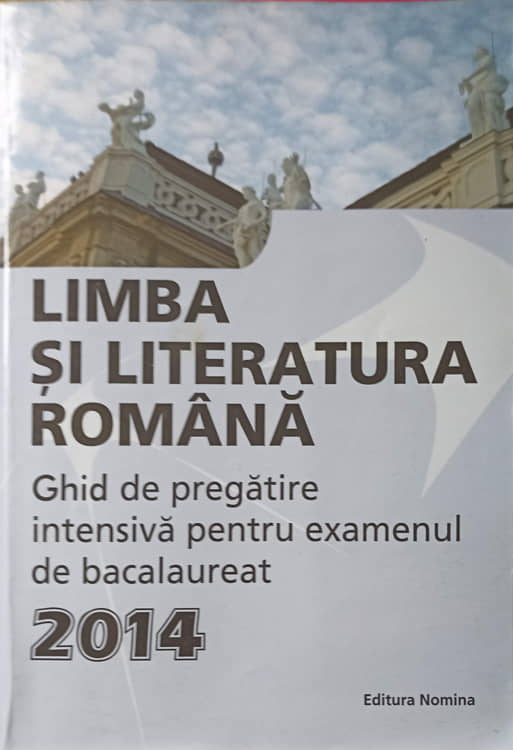 Limba Si Literatura Romana, Ghid De Pregatire Intensiva Pentru Examenul De Bacalaureat 2014