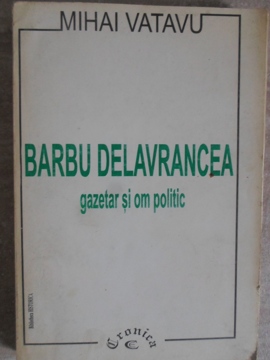 Vezi detalii pentru Barbu Delavrancea Gazetar Si Om Politic