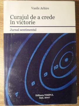 Curajul De A Crede In Victorie. Jurnal Sentimental