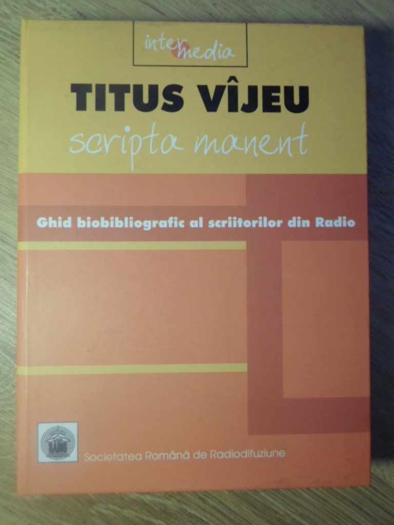 Scripta Manent. Ghid Biobibliografic Al Scriitorilor Din Radio 1928-2004