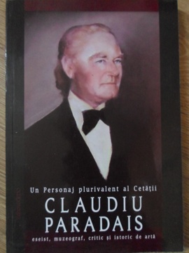 Un Personaj Plurivalent Al Cetatii: Claudiu Paradais Eseist, Muzeograf, Critic Si Istoric De Arta