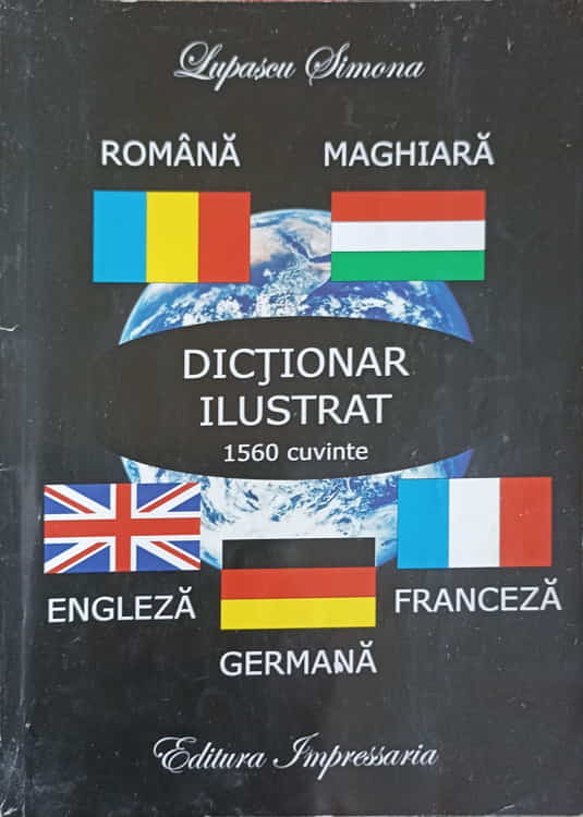 Dictionar Ilustrat In Limbile: Romana, Engleza, Franceza, Germana, Maghiara (1560 Cuvinte)