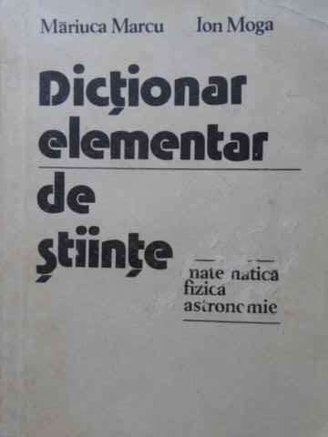 Dictionar Elementar De Stiinte: Matematica, Fizica, Astronomie