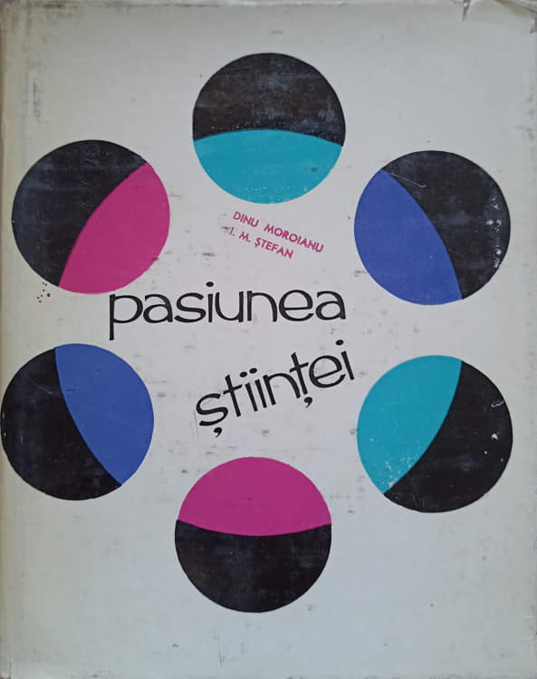 Pasiunea Stiintei. Oameni Si Momente Din Istoria Contemporana A Stiintei Si Tehnicii Romanesti