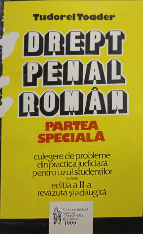 Drept Penal Roman, Partea Speciala. Culegere De Problema Din Practica Judiciara Pentru Uzul Studentilor