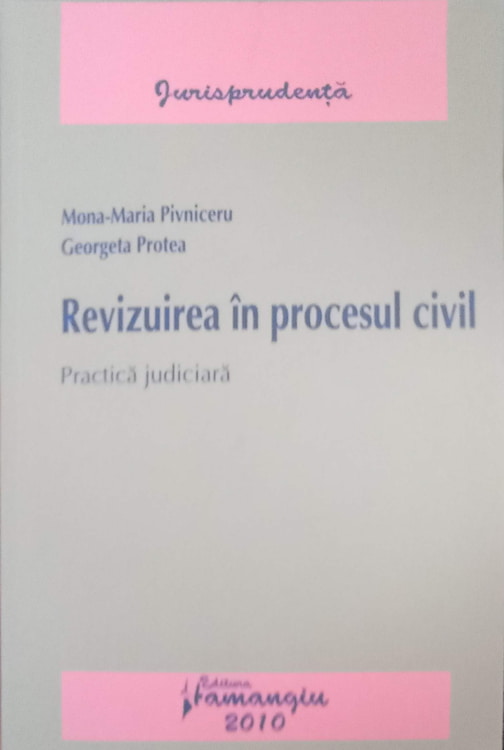 Vezi detalii pentru Revizuirea In Procesul Civil. Practica Judiciara