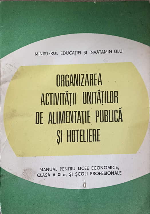 Organizarea Activitatii Unitatilor De Alimentatie Publica Si Hoteliere. Manual Pentru Licee Economice, Profilul Alimentatie Publica, Clasa A Xi-a Si Scoli Profesionale