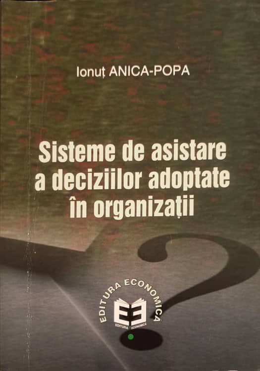 Vezi detalii pentru Sisteme De Asistare A Deciziilor Adoptate In Organizatii