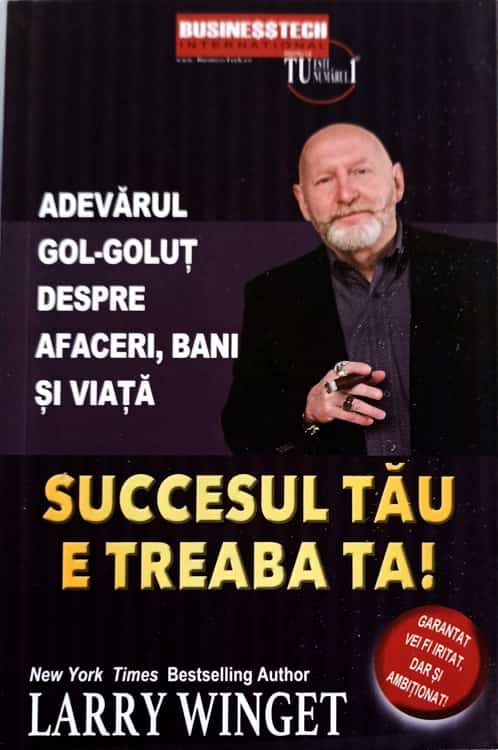 Vezi detalii pentru Succesul Tau E Treaba Ta! Adevarul Gol-golut Despre Afaceri, Bani Si Viata