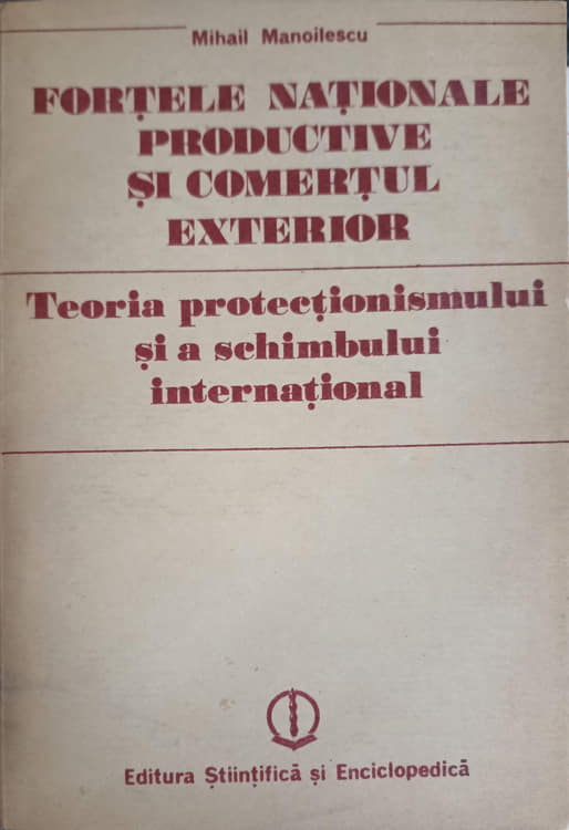 Vezi detalii pentru Fortele Nationale Productive Si Comertul Exterior. Teoria Protectionismului Si A Schimbului International