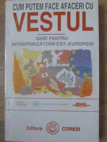 Cum Putem Face Afaceri Cu Vestul. Ghid Pentru Intreprinzatorii Est-europeni