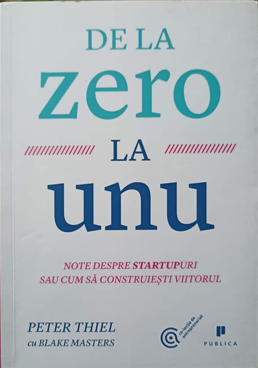 De La Zero La Unu. Note Despre Startupuri Sau Cum Sa Construiesti Viitorul