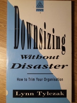 Downsizing Without Disaster. How To Trim Your Organisation