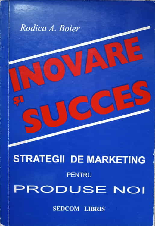 Inovare Si Succes. Strategii De Marketing Pentru Produse Noi