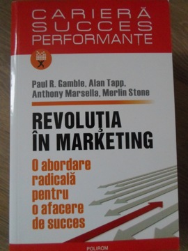 Revolutia In Marketing. O Abordare Radicala Pentru O Afacere De Succes