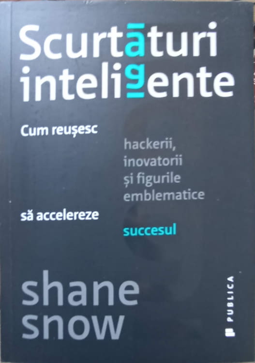 Scurtaturi Inteligente. Cum Reusesc Hackerii, Inovatorii Si Figurile Emblematice Sa Accelereze Succesul