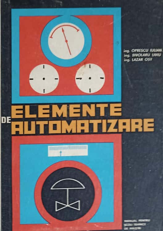 Vezi detalii pentru Elemente De Automatizare. Manual Pentru Scoli Tehnice De Maistri