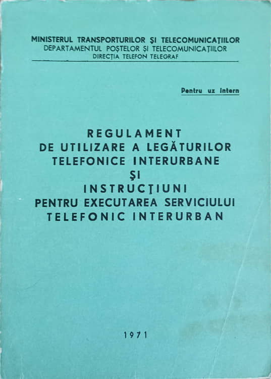 Vezi detalii pentru Regulament De Utilizare A Legaturilor Telefonice Interurbane Si Instructiuni Pentru Executarea Serviciului Telefonic Interurban