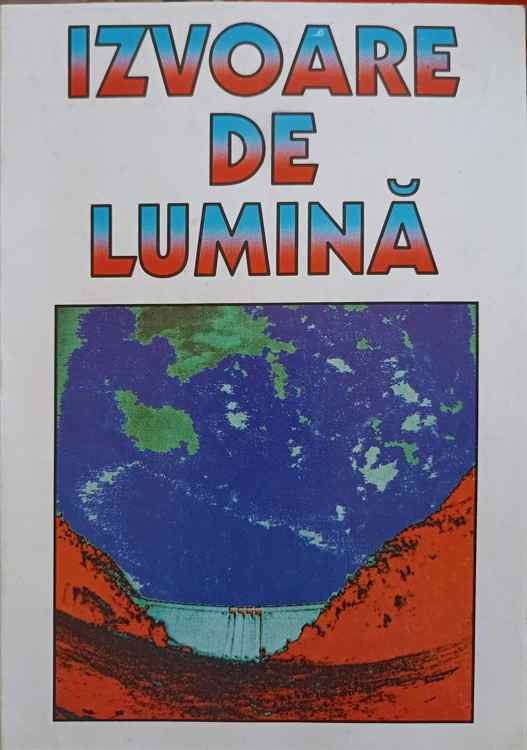 Izvoare De Lumina. Publicatie Editata De Filiala Electrocentrale Bistrita, Piatra Neamt, Cu Prilejul Aniversarii A 35 De Nia De La Infiintare