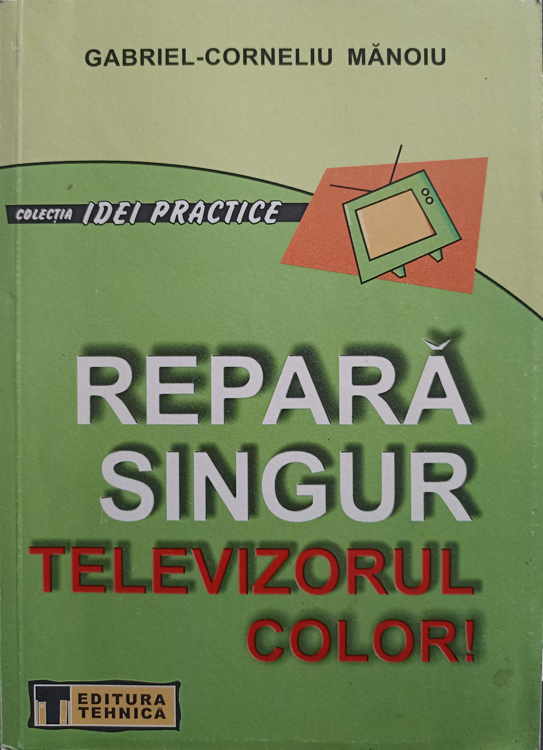 Vezi detalii pentru Repara Singur Televizorul Color!