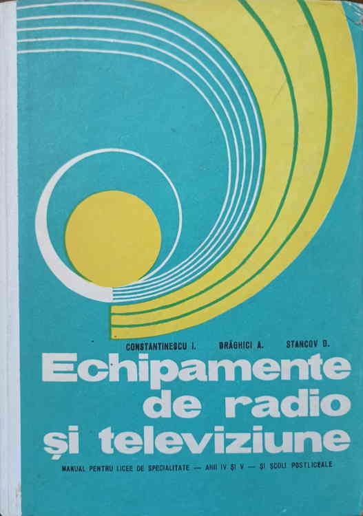 Echipamente De Radio Si Televiziune. Manual Pentru Licee De Specialitate, Anii Iv Si V