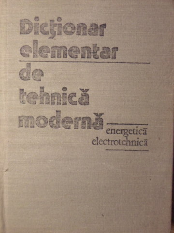 Vezi detalii pentru Dictionar Elementar De Tehnica Moderna. Energetica - Electrotehnica