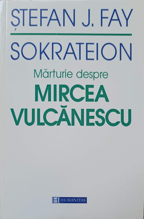 Vezi detalii pentru Sokrateion. Marturie Despre Mircea Vulcanescu