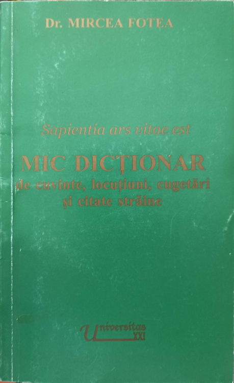 Vezi detalii pentru Sapientia Ars Vitae Est. Mic Dictionar De Cuvinte, Locutiuni, Cugetari Si Citate Straine