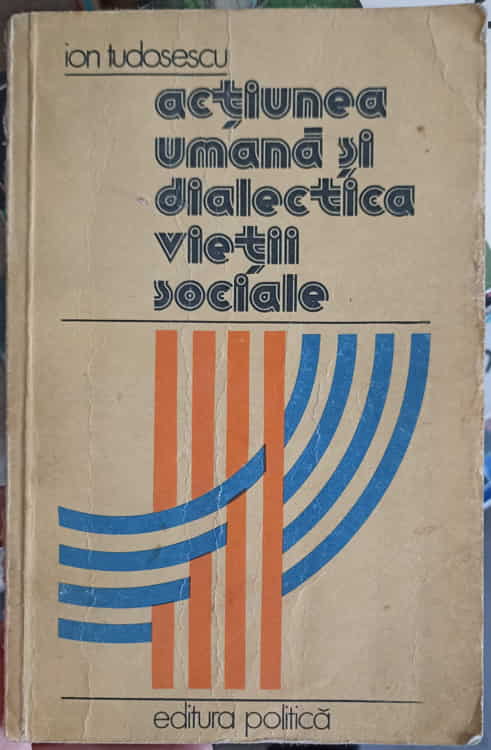 Actiunea Umana Si Dialectica Vietii Sociale. Eseuri De Filozofie Sociala