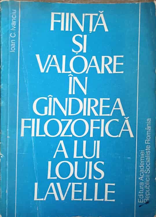 Vezi detalii pentru Fiinta Si Valoare In Gindirea Filozofica A Lui Louis Lavelle