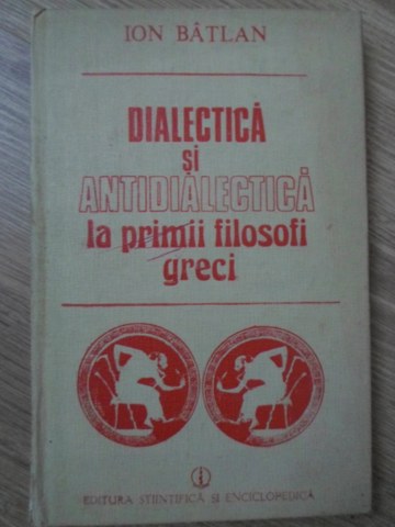 Vezi detalii pentru Dialectica Si Antidialectica La Primii Filosofi Greci