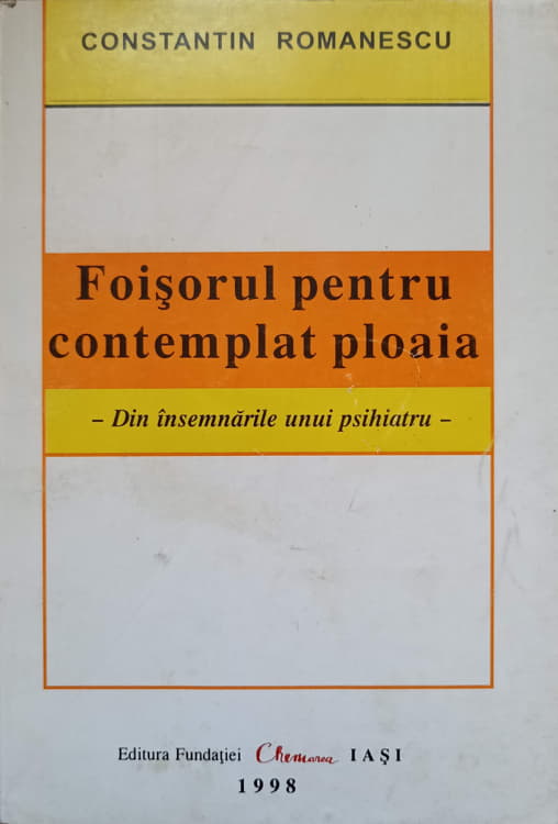 Foisorul Pentru Contemplat Ploaia. Din Insemnarile Unui Psihiatru